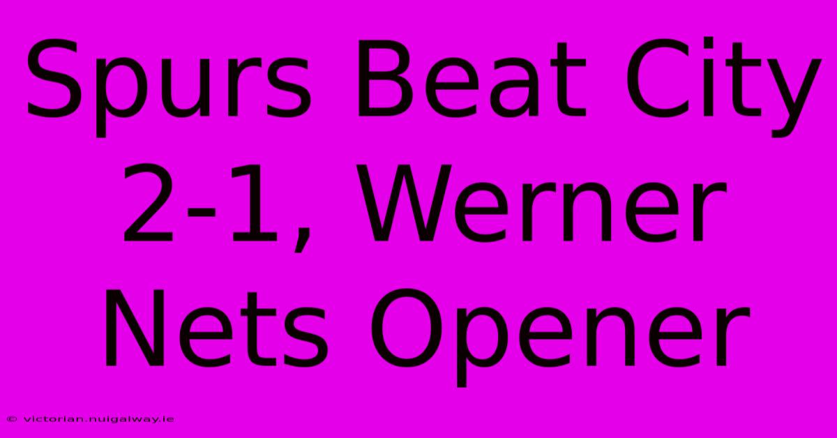Spurs Beat City 2-1, Werner Nets Opener
