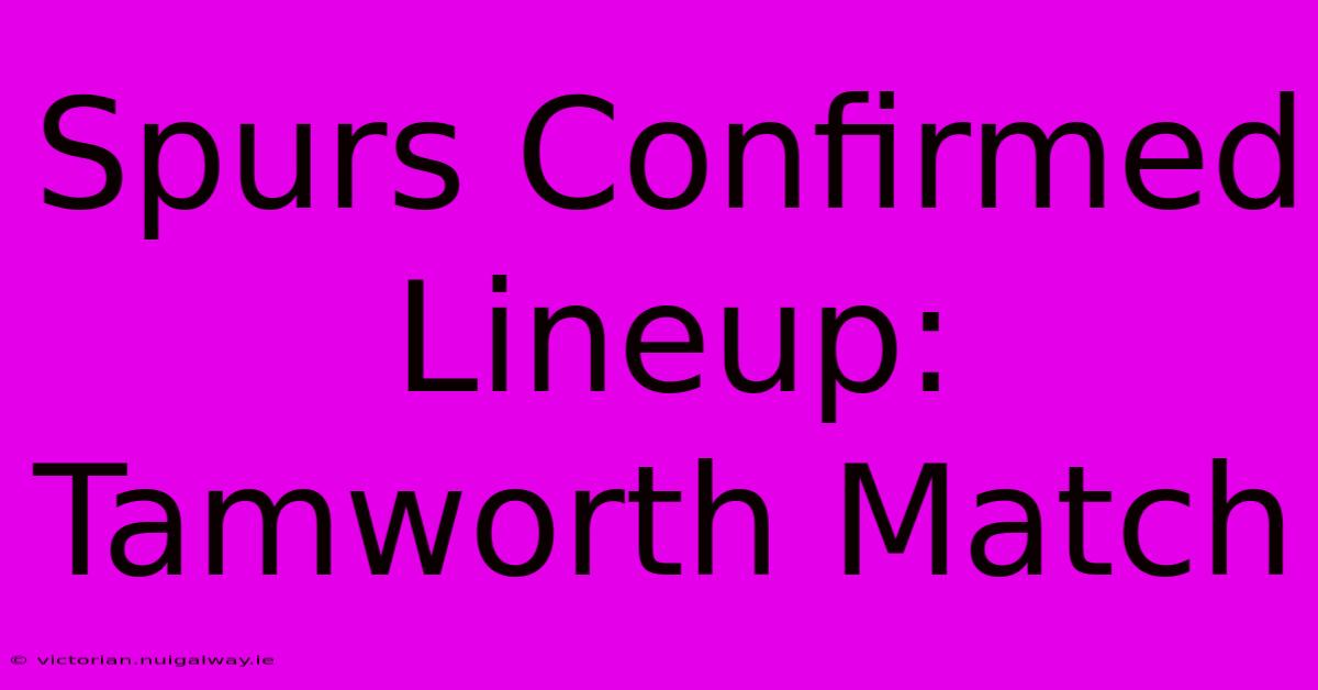 Spurs Confirmed Lineup: Tamworth Match