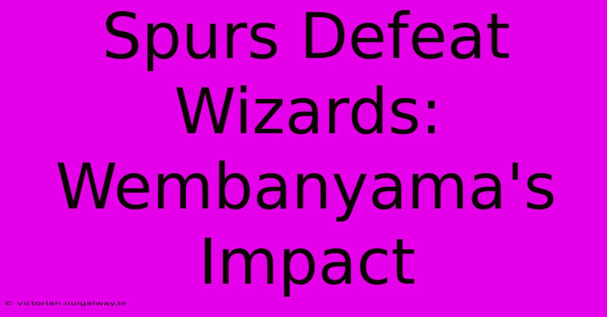 Spurs Defeat Wizards: Wembanyama's Impact 