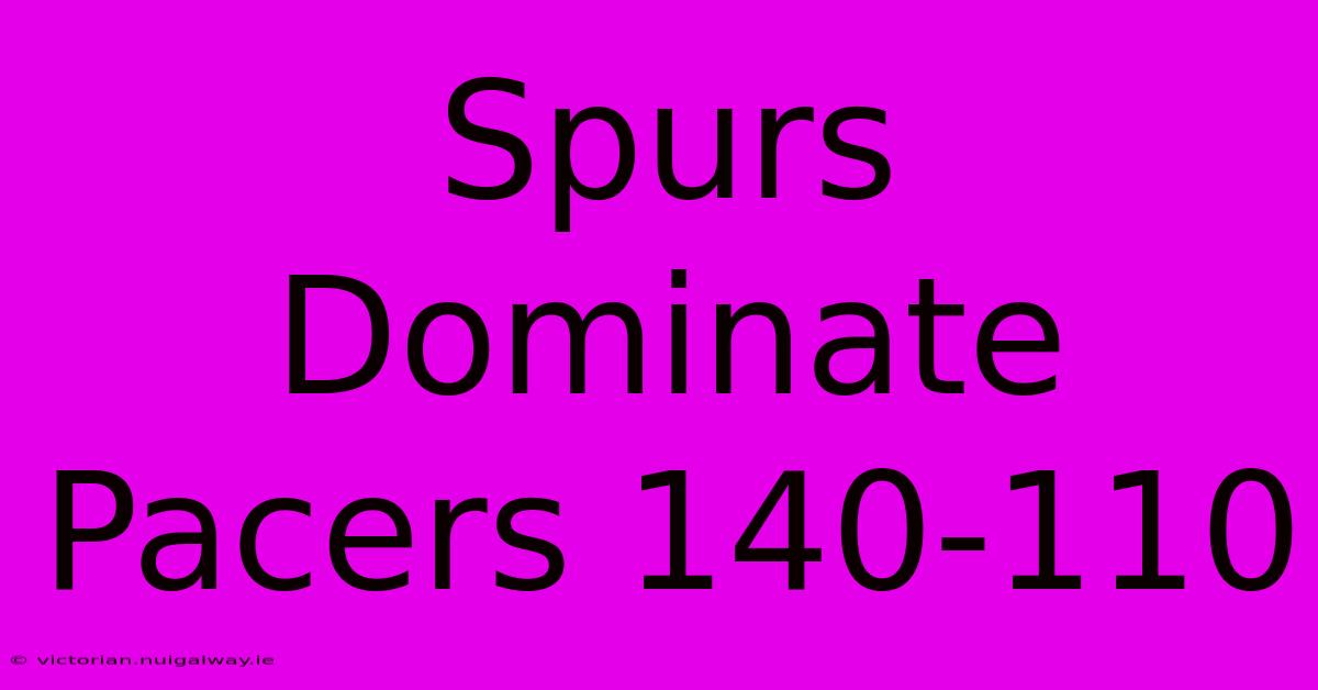 Spurs Dominate Pacers 140-110