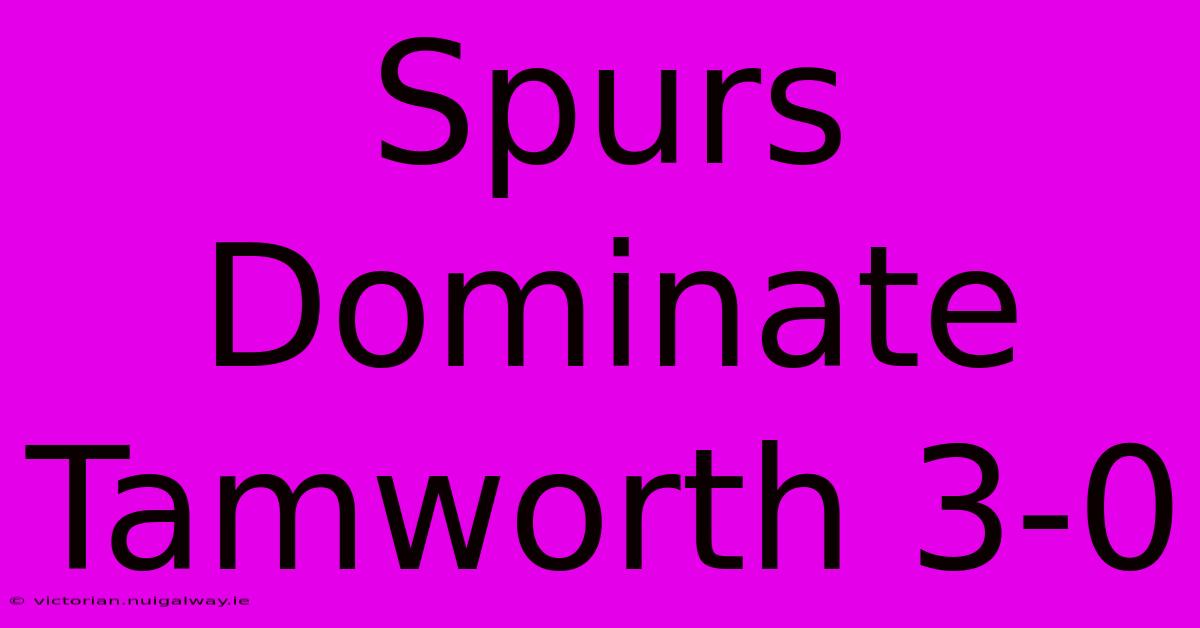 Spurs Dominate Tamworth 3-0