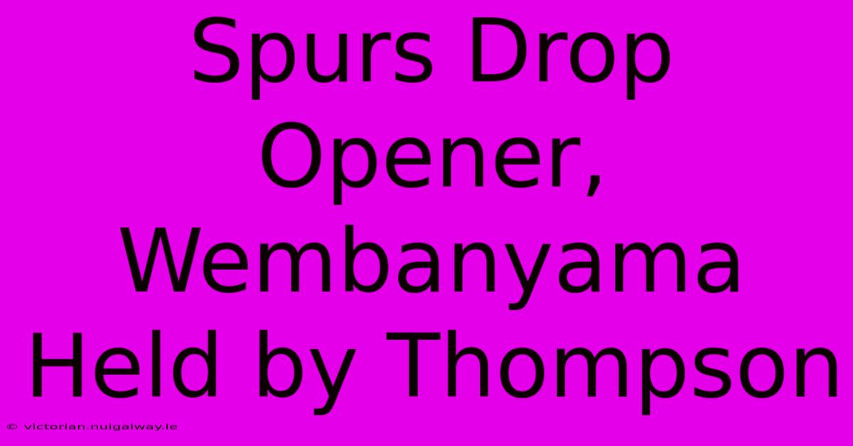 Spurs Drop Opener, Wembanyama Held By Thompson 