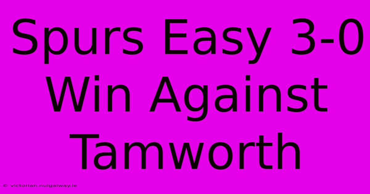 Spurs Easy 3-0 Win Against Tamworth