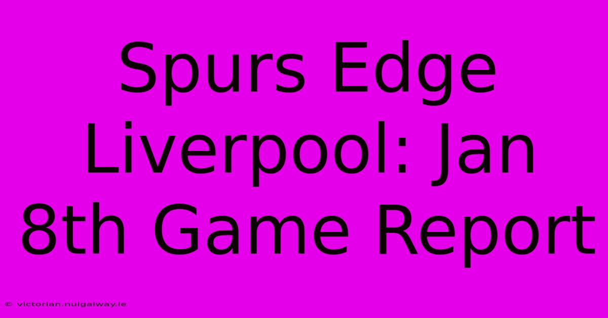 Spurs Edge Liverpool: Jan 8th Game Report