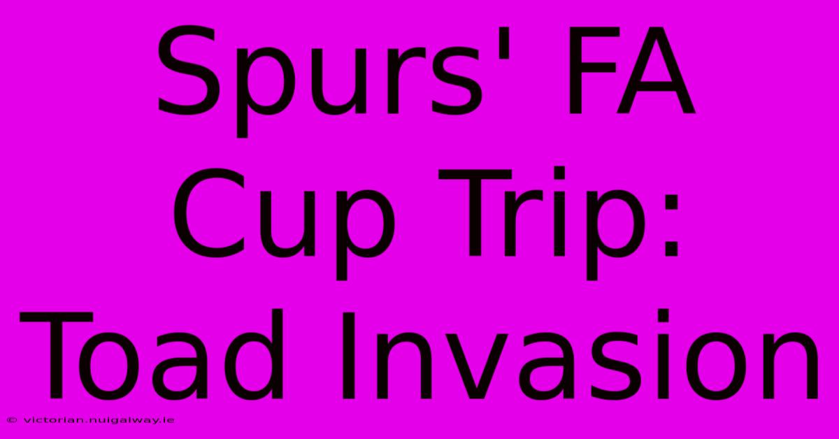 Spurs' FA Cup Trip: Toad Invasion