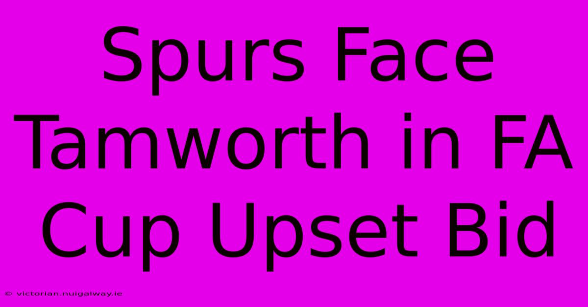 Spurs Face Tamworth In FA Cup Upset Bid