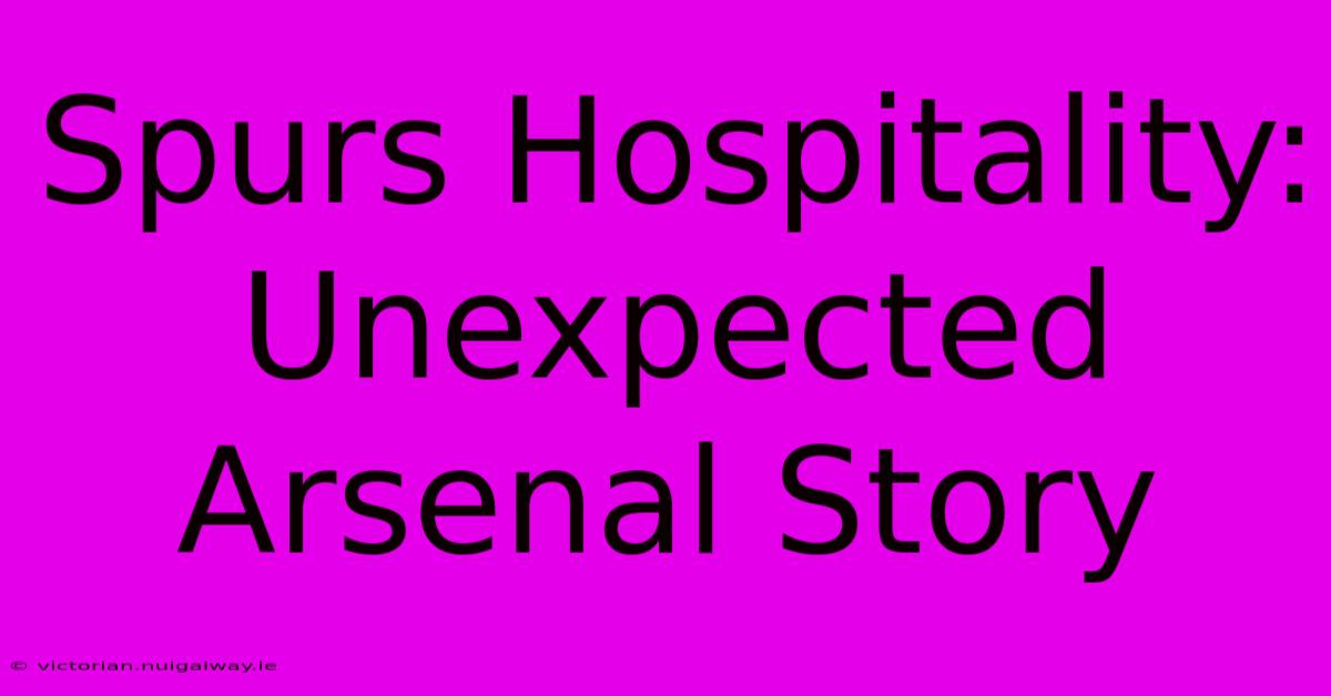 Spurs Hospitality: Unexpected Arsenal Story