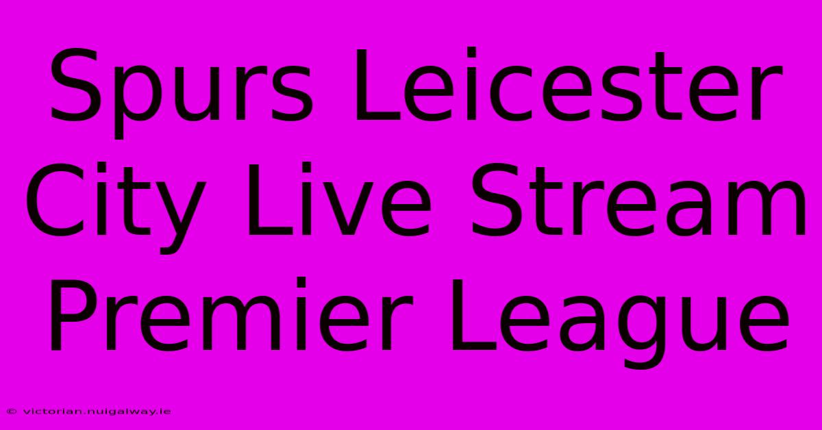 Spurs Leicester City Live Stream Premier League