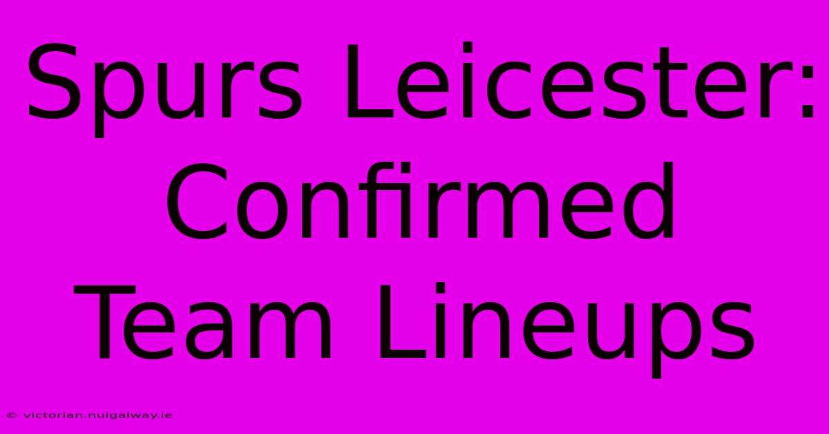 Spurs Leicester: Confirmed Team Lineups