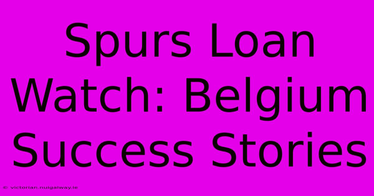 Spurs Loan Watch: Belgium Success Stories