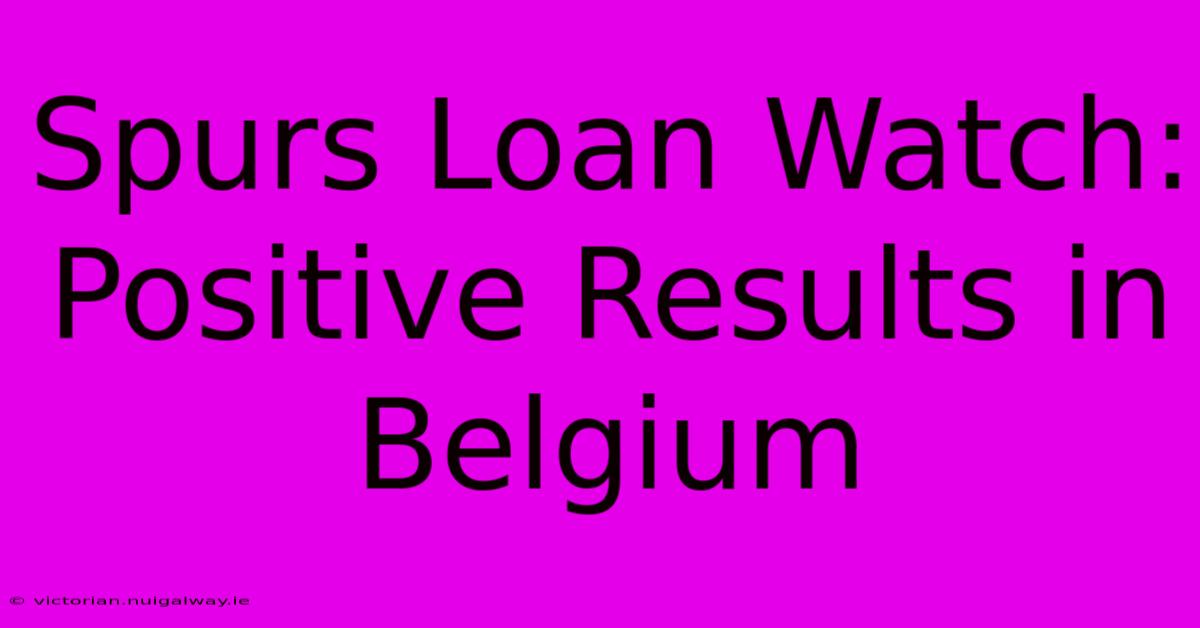 Spurs Loan Watch: Positive Results In Belgium