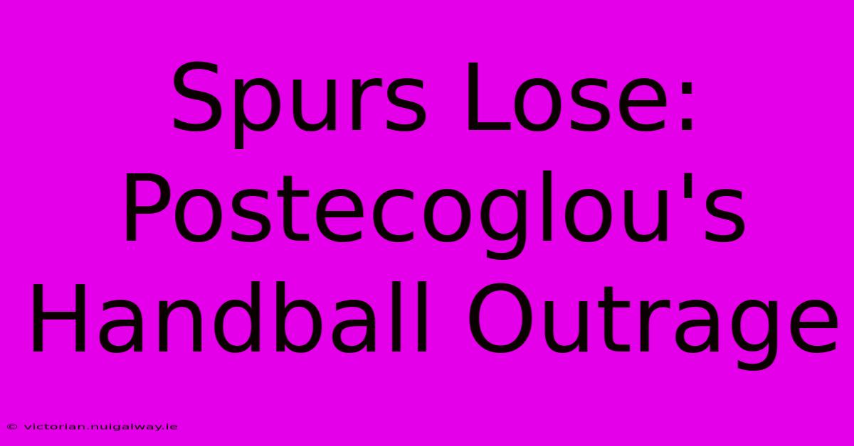 Spurs Lose: Postecoglou's Handball Outrage