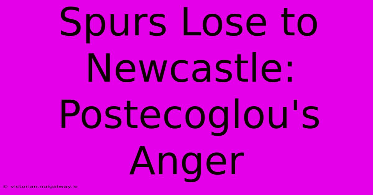 Spurs Lose To Newcastle: Postecoglou's Anger