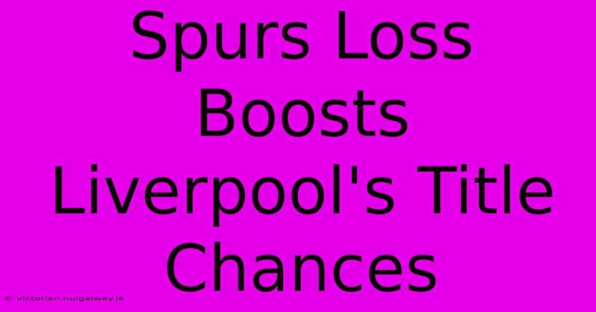 Spurs Loss Boosts Liverpool's Title Chances