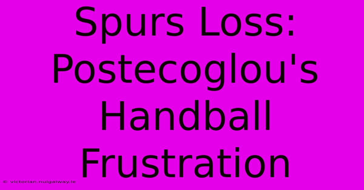 Spurs Loss: Postecoglou's Handball Frustration