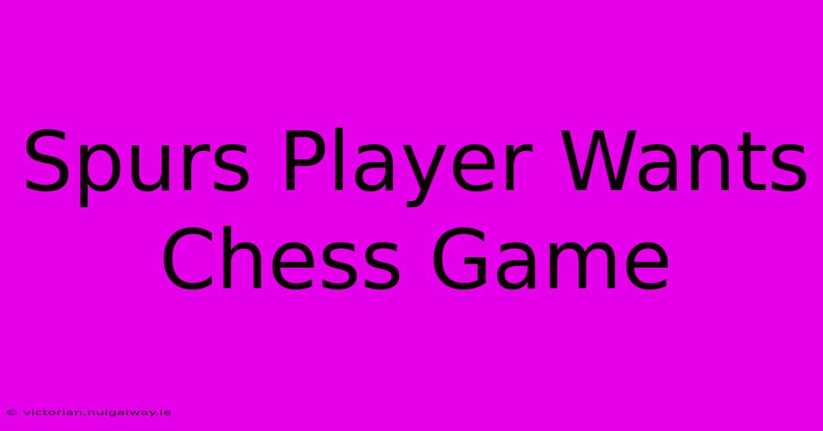 Spurs Player Wants Chess Game