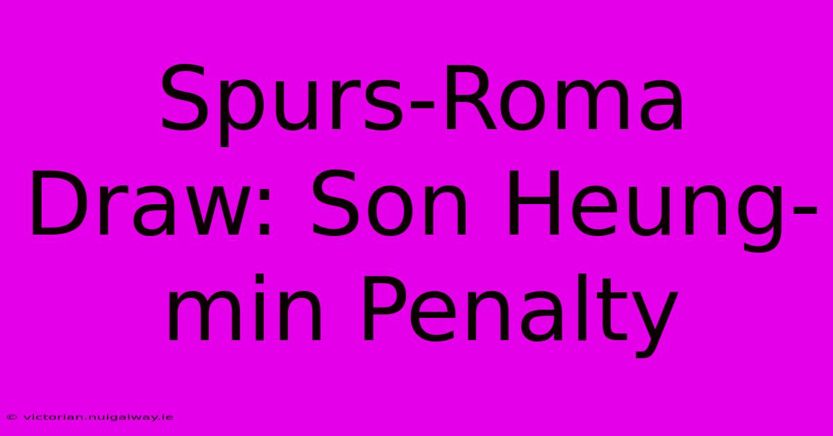 Spurs-Roma Draw: Son Heung-min Penalty