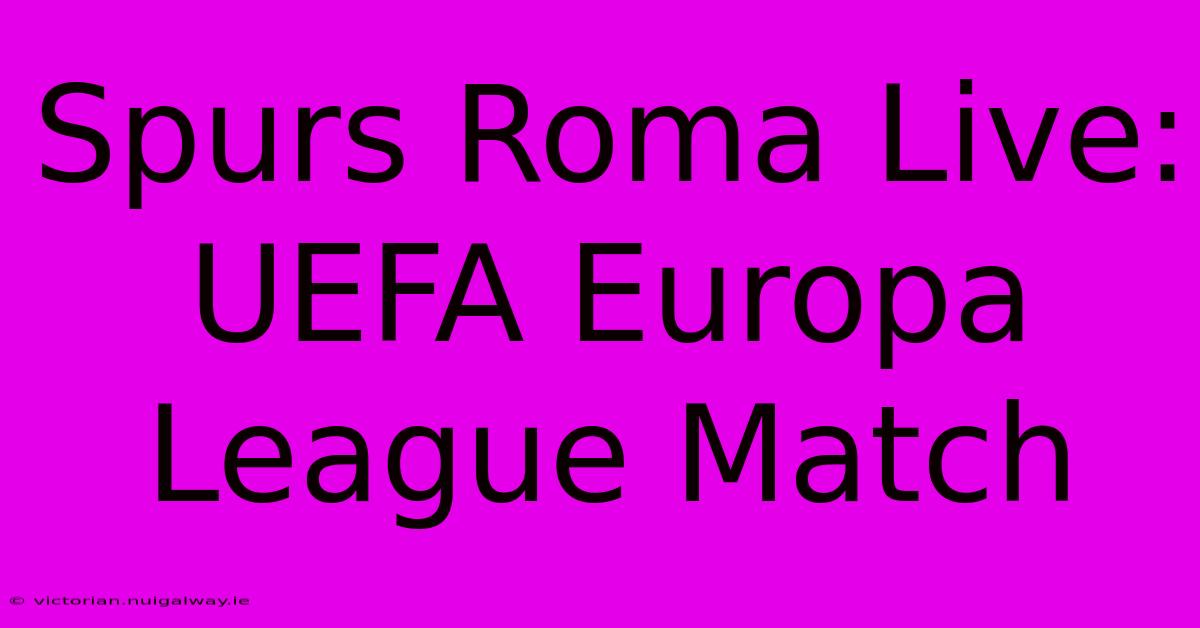 Spurs Roma Live: UEFA Europa League Match