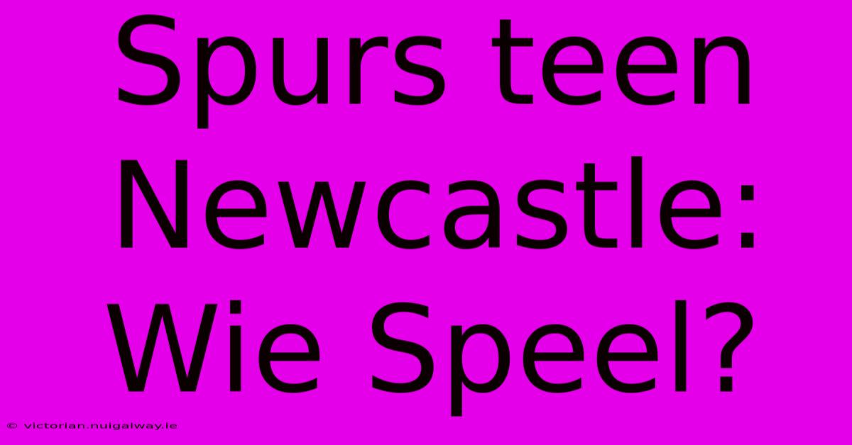 Spurs Teen Newcastle: Wie Speel?