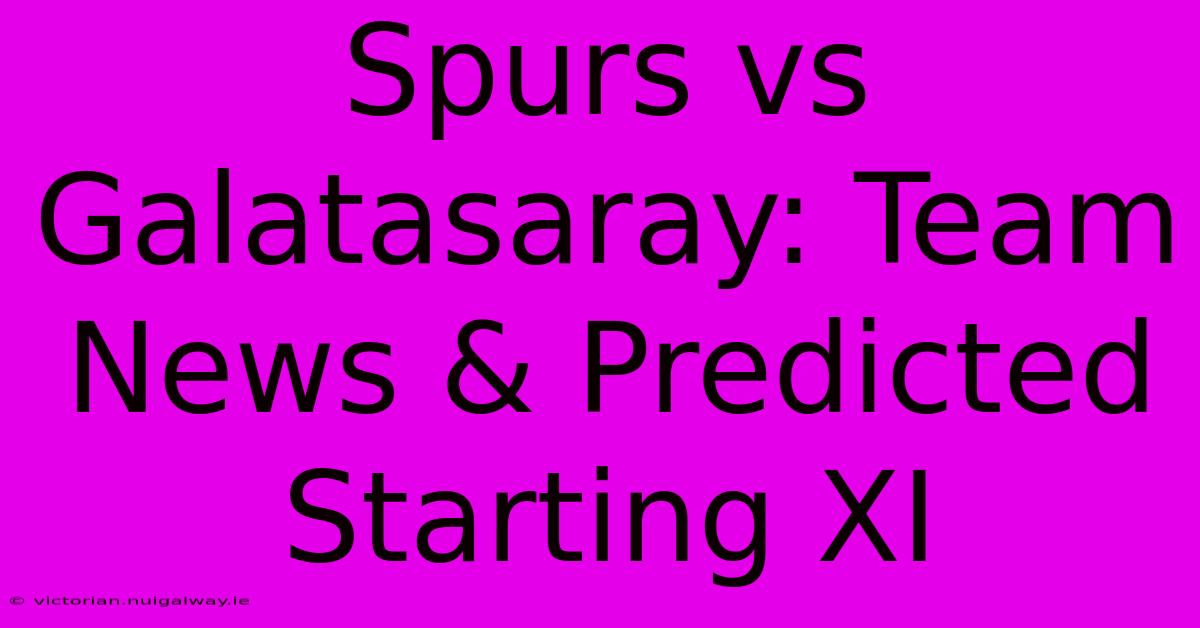 Spurs Vs Galatasaray: Team News & Predicted Starting XI