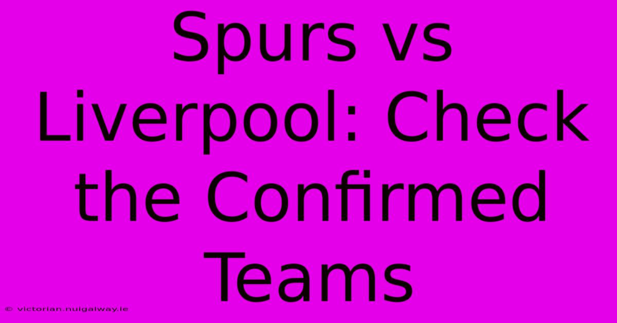 Spurs Vs Liverpool: Check The Confirmed Teams