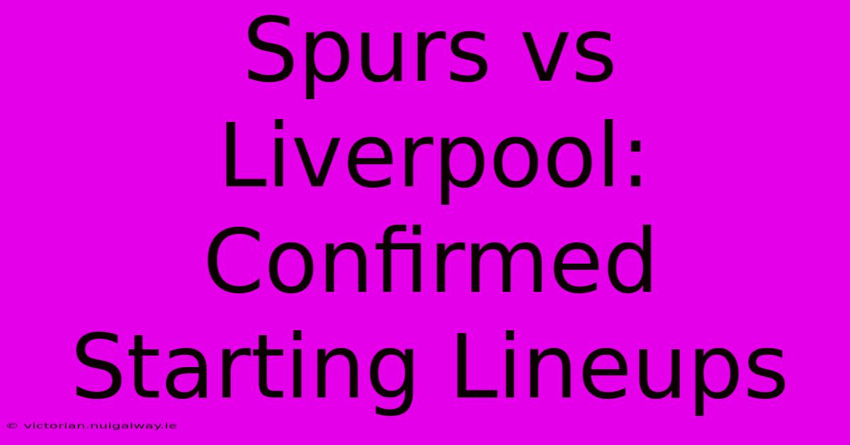 Spurs Vs Liverpool: Confirmed Starting Lineups