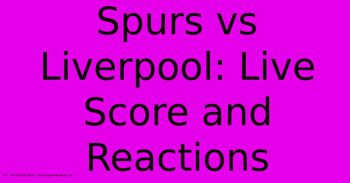 Spurs Vs Liverpool: Live Score And Reactions