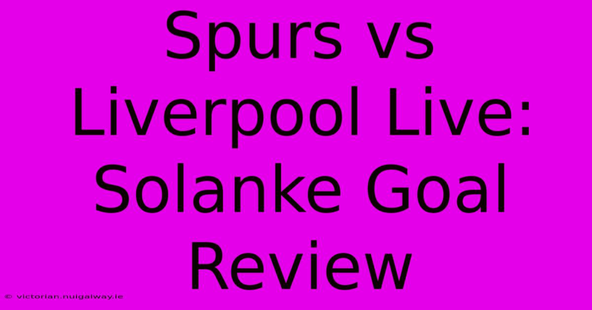 Spurs Vs Liverpool Live: Solanke Goal Review