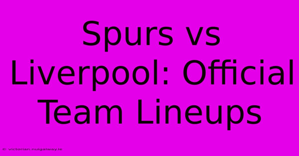 Spurs Vs Liverpool: Official Team Lineups