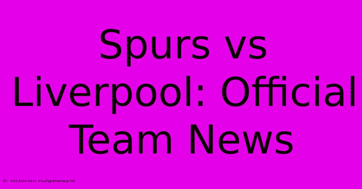 Spurs Vs Liverpool: Official Team News