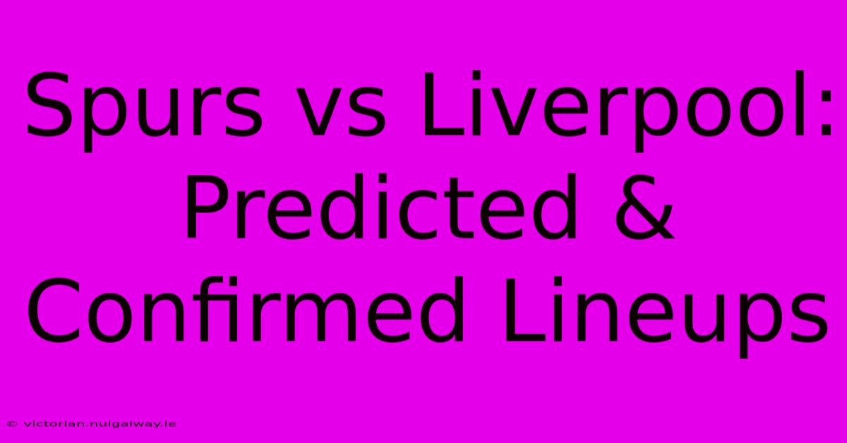 Spurs Vs Liverpool: Predicted & Confirmed Lineups