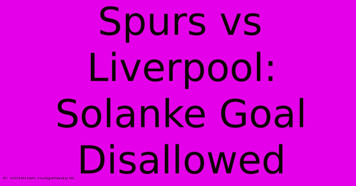 Spurs Vs Liverpool: Solanke Goal Disallowed