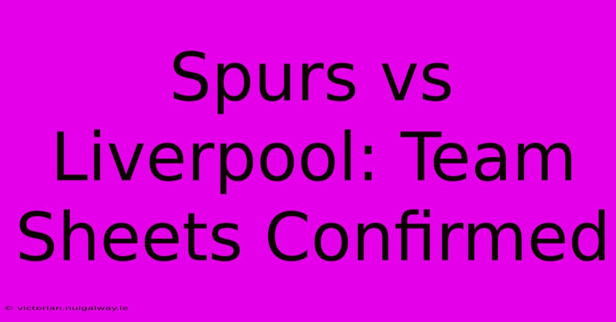 Spurs Vs Liverpool: Team Sheets Confirmed