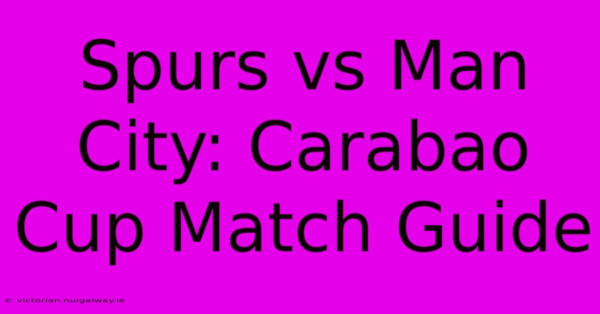 Spurs Vs Man City: Carabao Cup Match Guide 