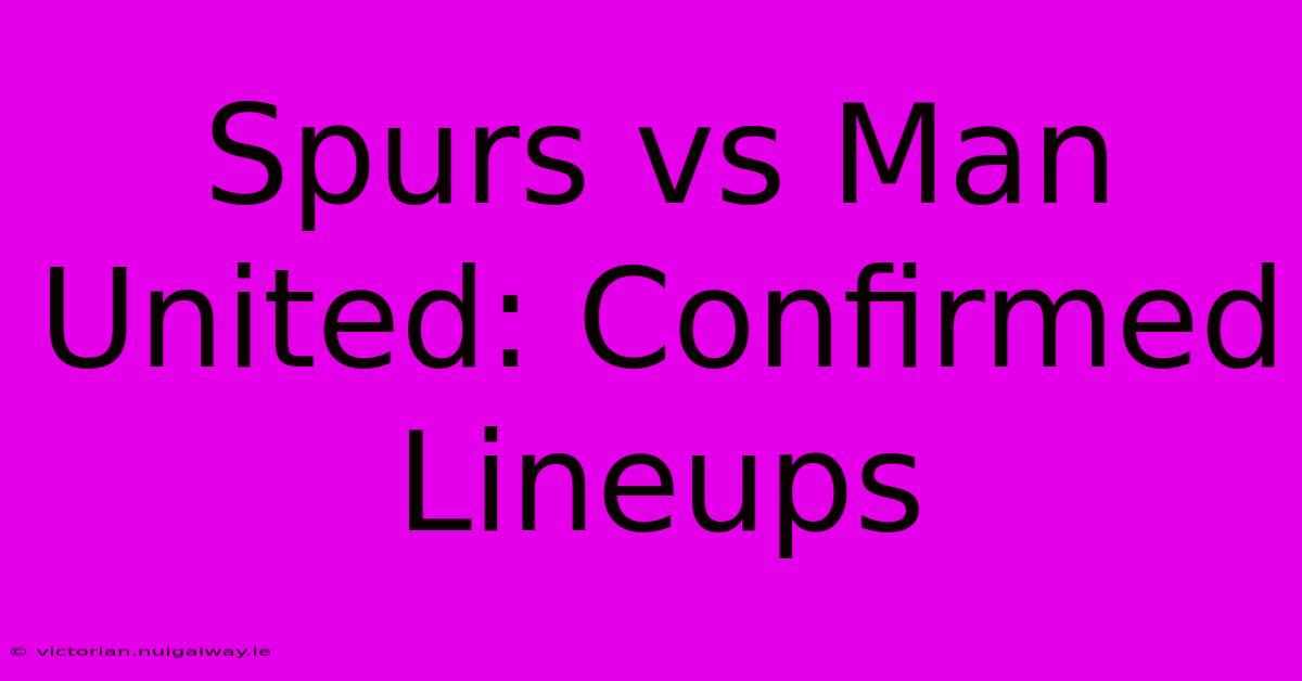 Spurs Vs Man United: Confirmed Lineups