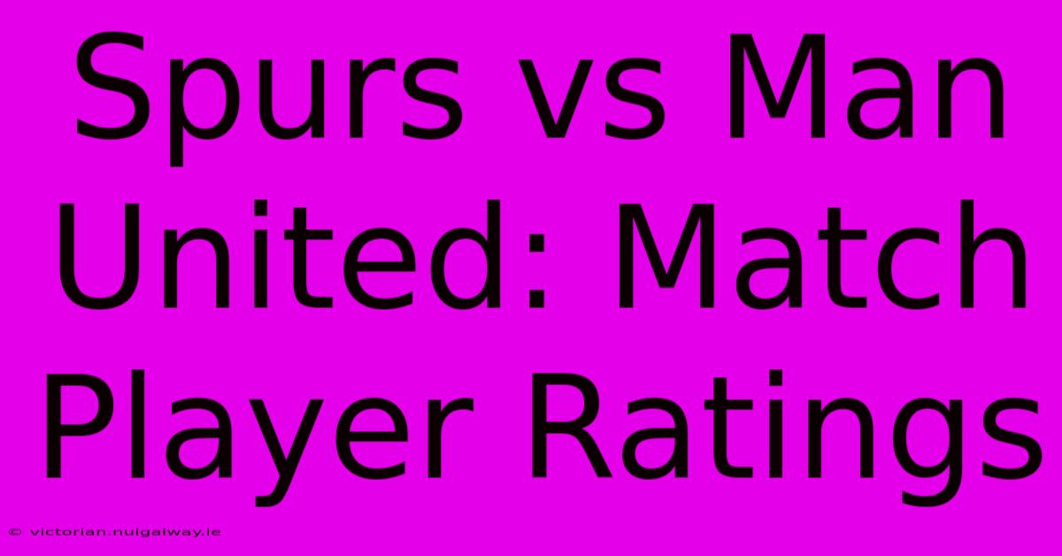 Spurs Vs Man United: Match Player Ratings