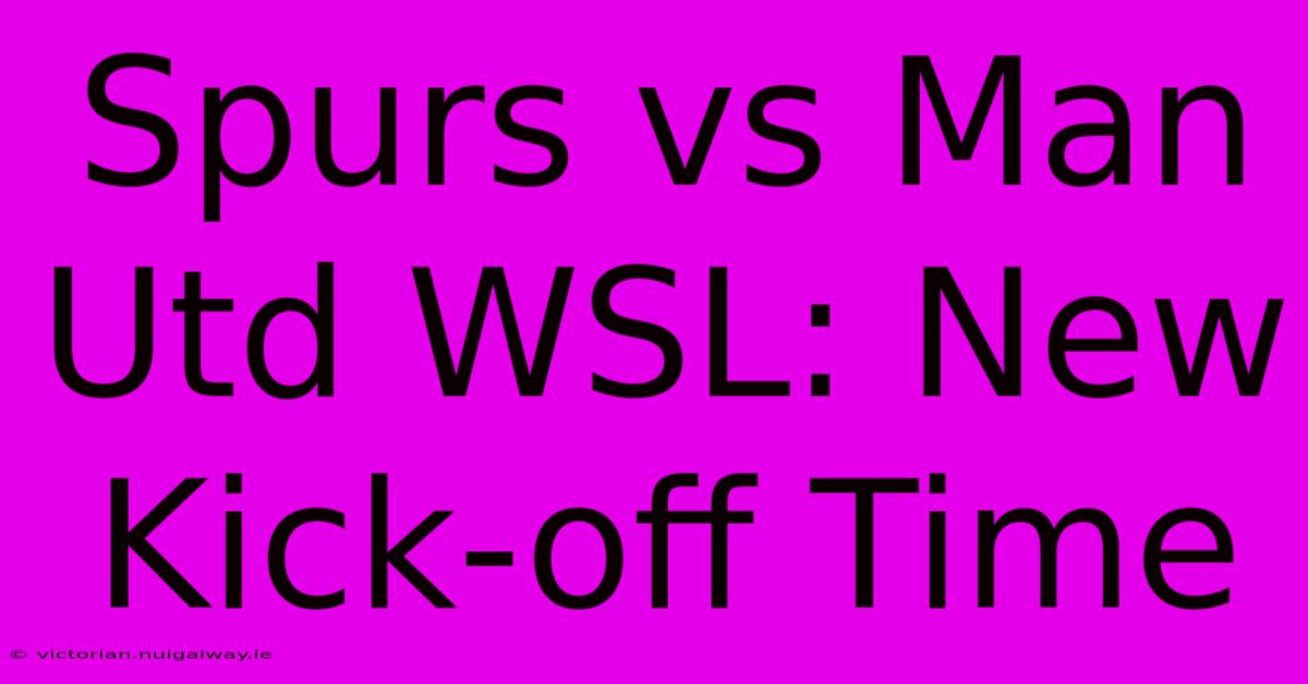 Spurs Vs Man Utd WSL: New Kick-off Time