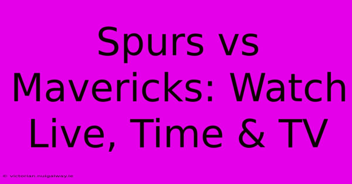 Spurs Vs Mavericks: Watch Live, Time & TV