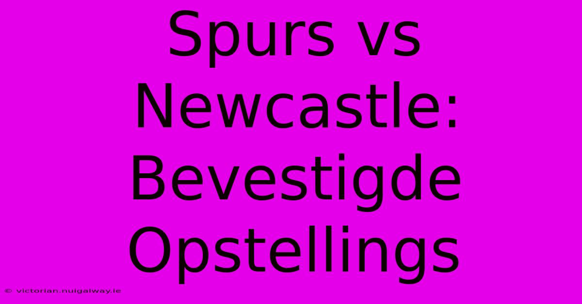 Spurs Vs Newcastle: Bevestigde Opstellings