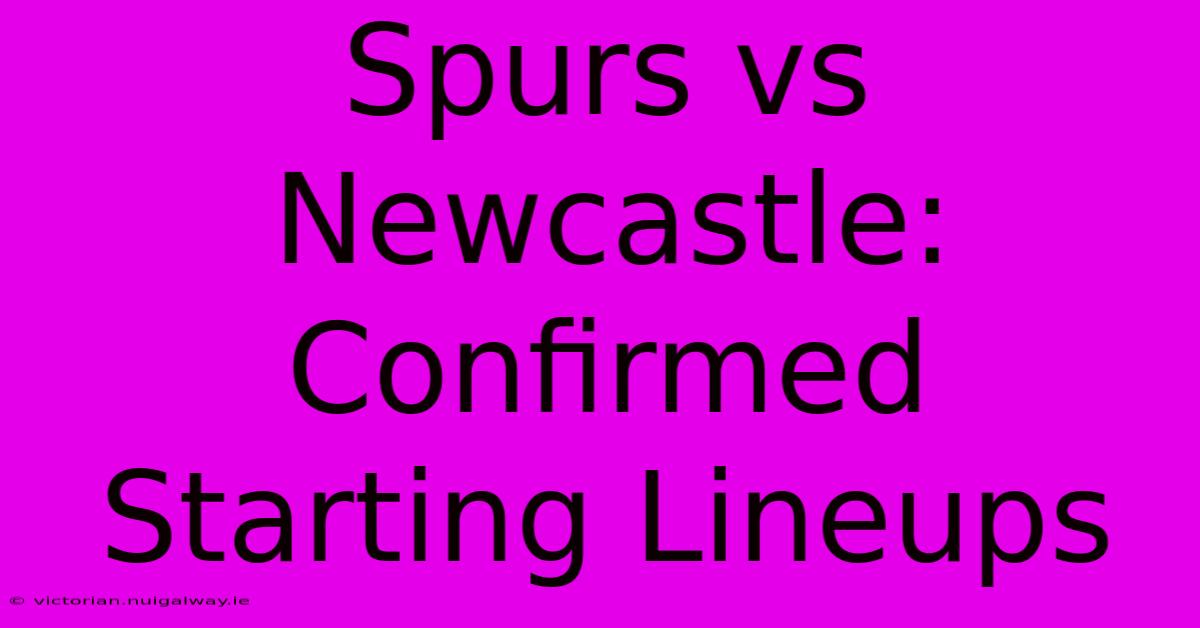 Spurs Vs Newcastle: Confirmed Starting Lineups