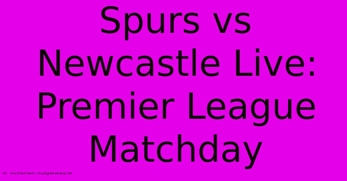 Spurs Vs Newcastle Live: Premier League Matchday