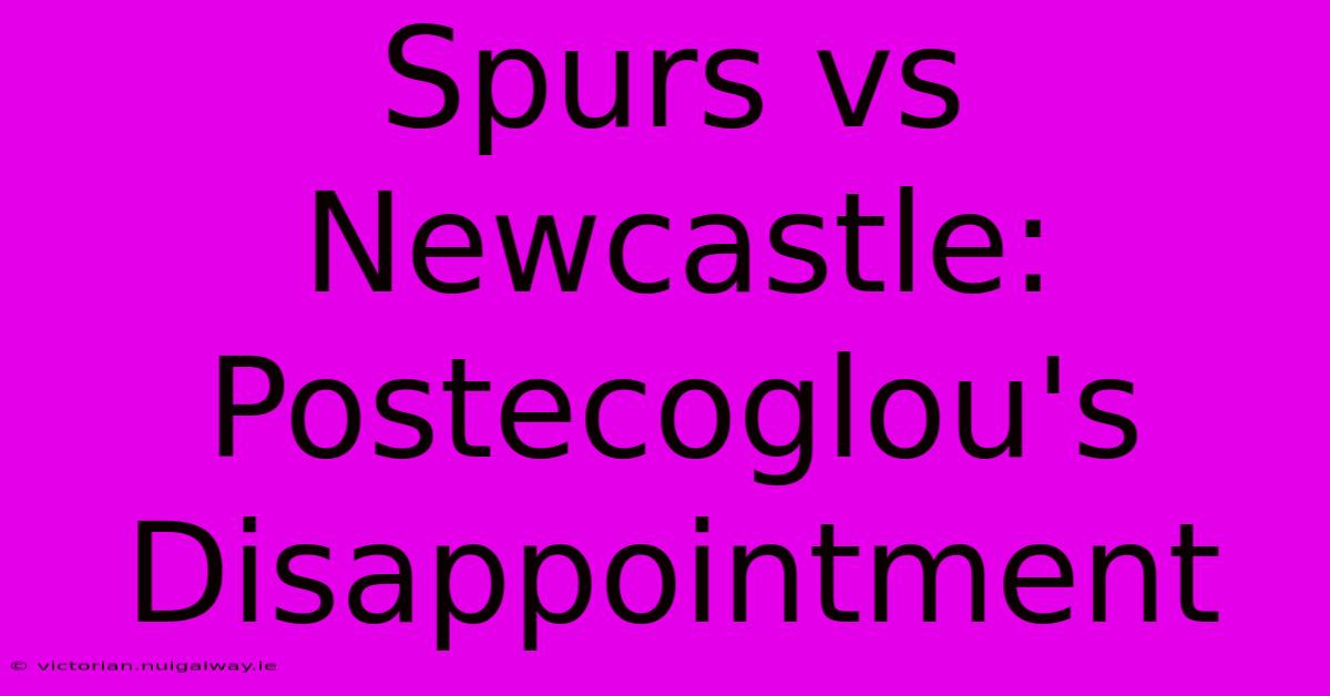 Spurs Vs Newcastle: Postecoglou's Disappointment