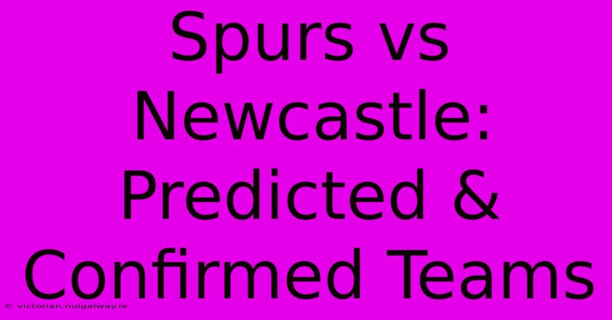 Spurs Vs Newcastle: Predicted & Confirmed Teams