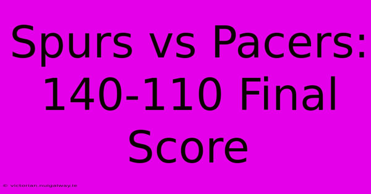 Spurs Vs Pacers: 140-110 Final Score