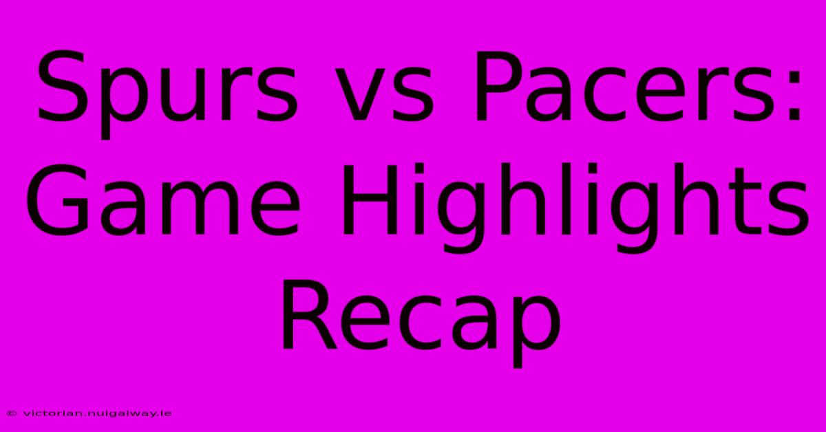 Spurs Vs Pacers: Game Highlights Recap