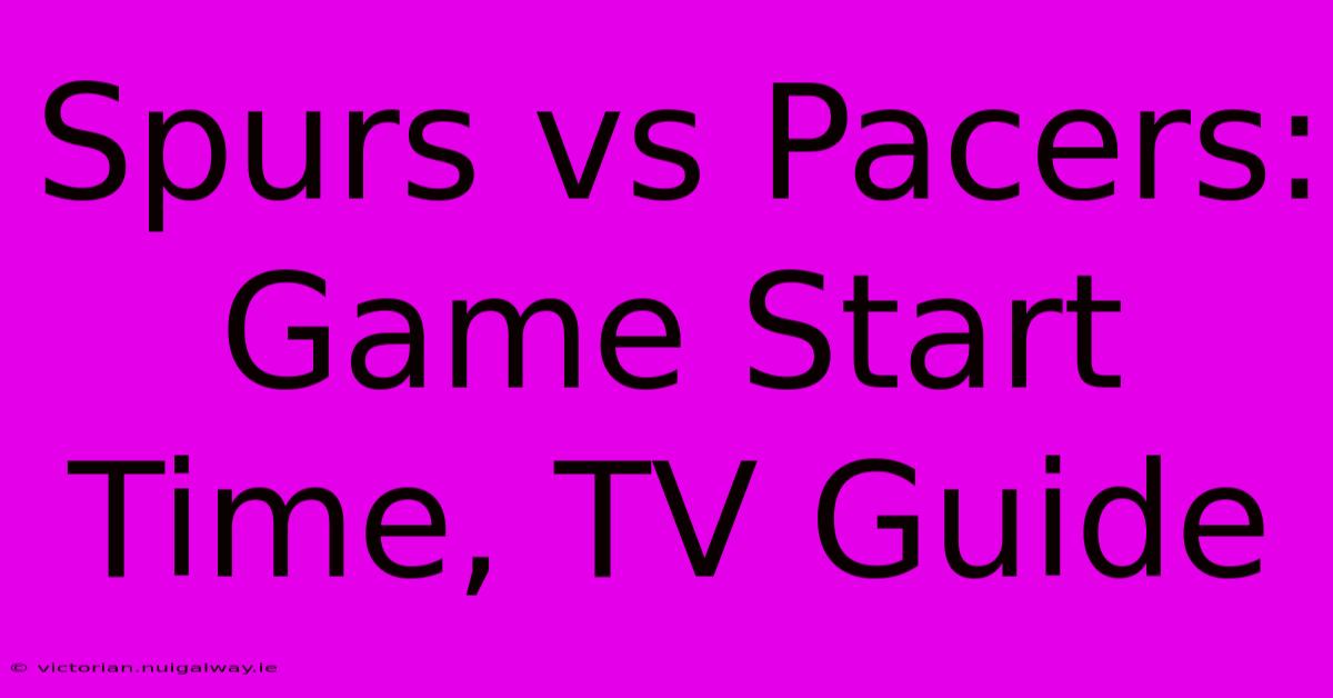 Spurs Vs Pacers: Game Start Time, TV Guide