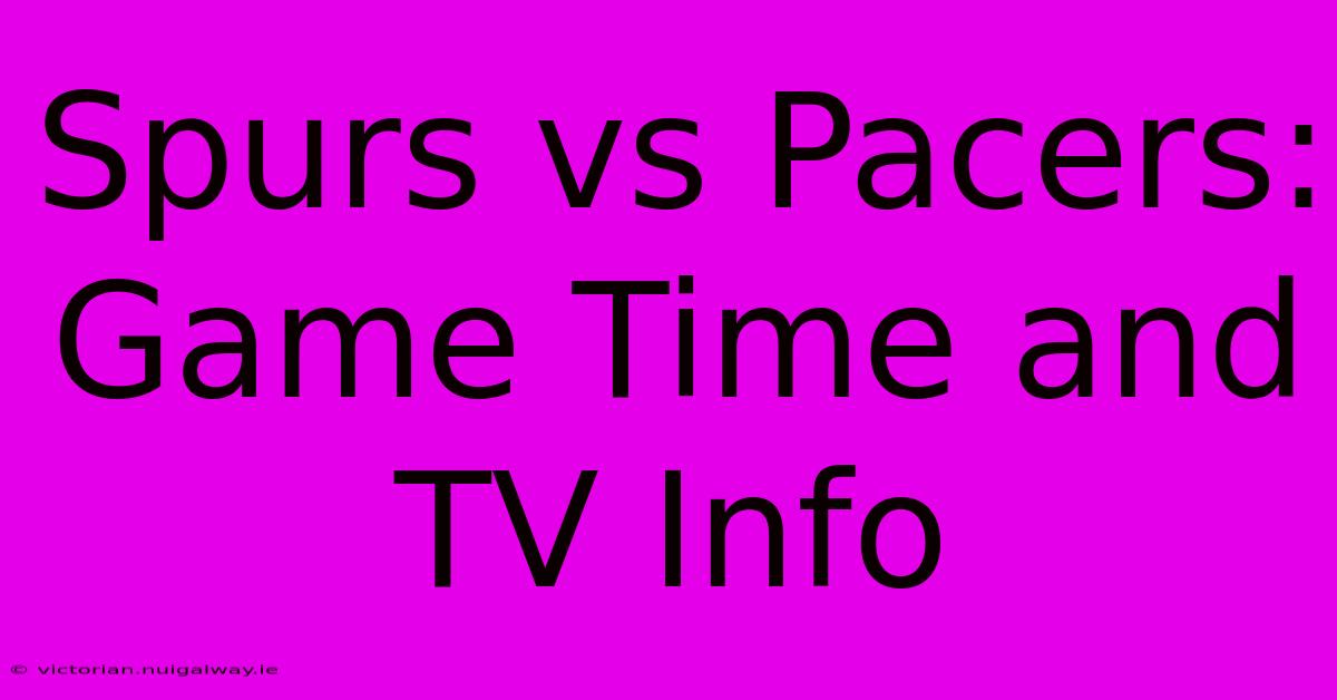 Spurs Vs Pacers: Game Time And TV Info