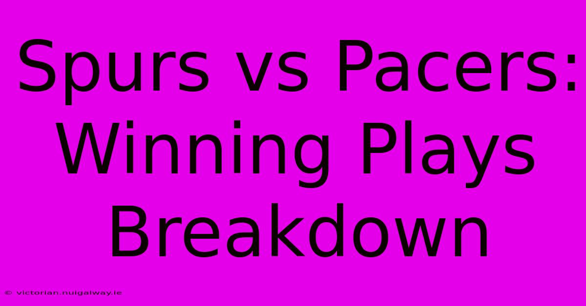 Spurs Vs Pacers: Winning Plays Breakdown