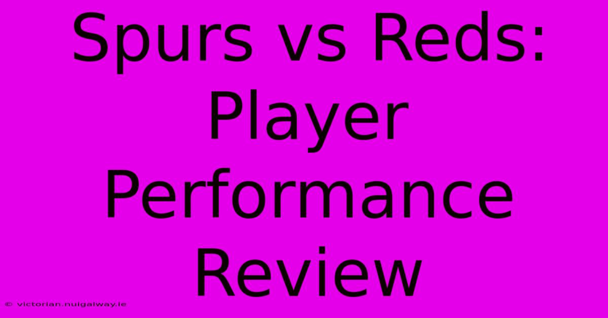 Spurs Vs Reds: Player Performance Review