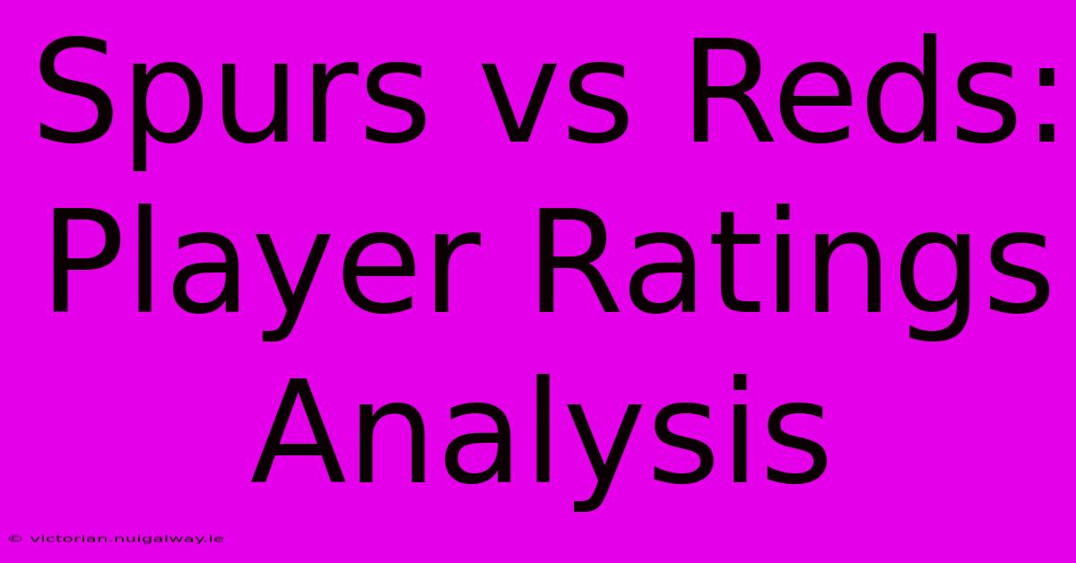 Spurs Vs Reds: Player Ratings Analysis